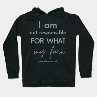 i am not responsible for what my face does when you talk Hoodie